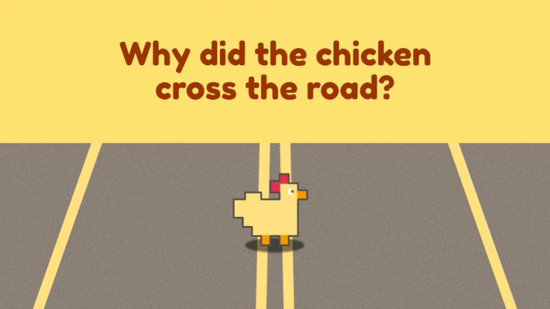 Why did the chicken cross the road